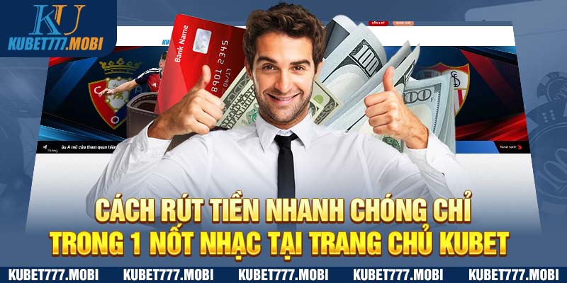 Cách rút tiền nhanh chóng chỉ trong 1 nốt nhạc tại trang chủ Kubet 