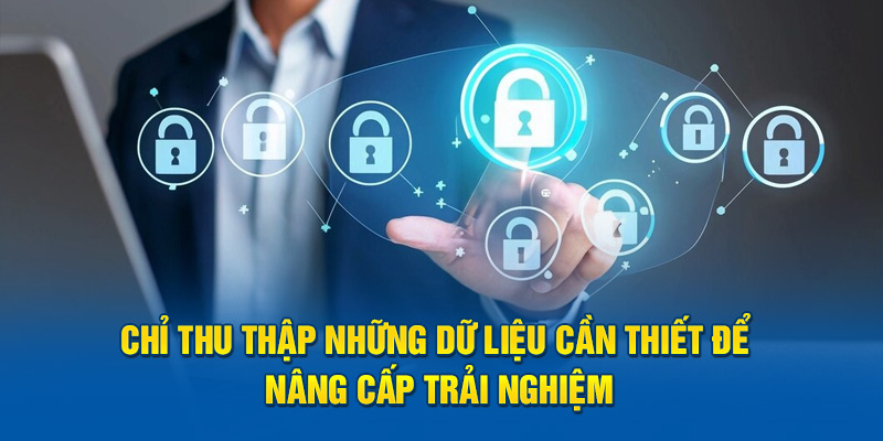 Chỉ thu thập những dữ liệu cần thiết để nâng cấp trải nghiệm