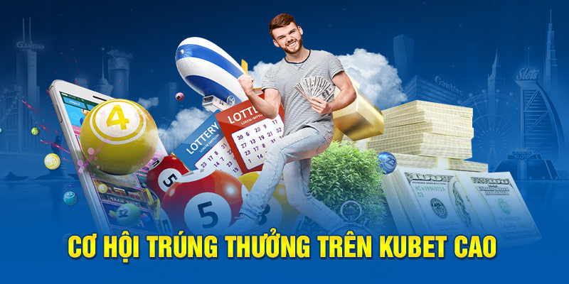 Cơ hội trúng thưởng trên Kubet cao