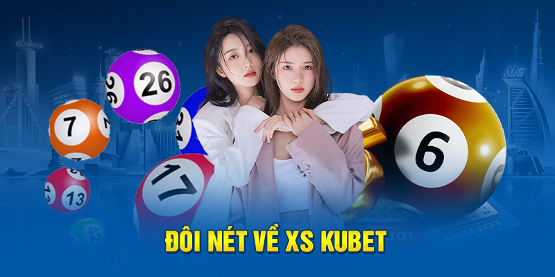 Đôi nét về XS kubet