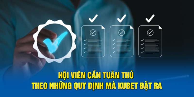 Hội viên cần tuân thủ theo những quy định mà Kubet đặt ra