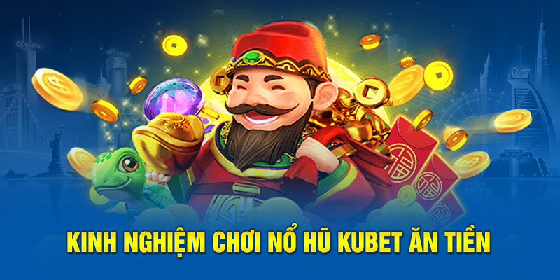 Kinh nghiệm chơi nổ hũ Kubet ăn tiền 