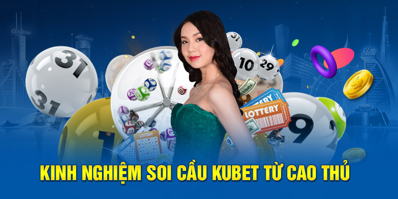 Kinh nghiệm soi cầu XS Kubet từ cao thủ 