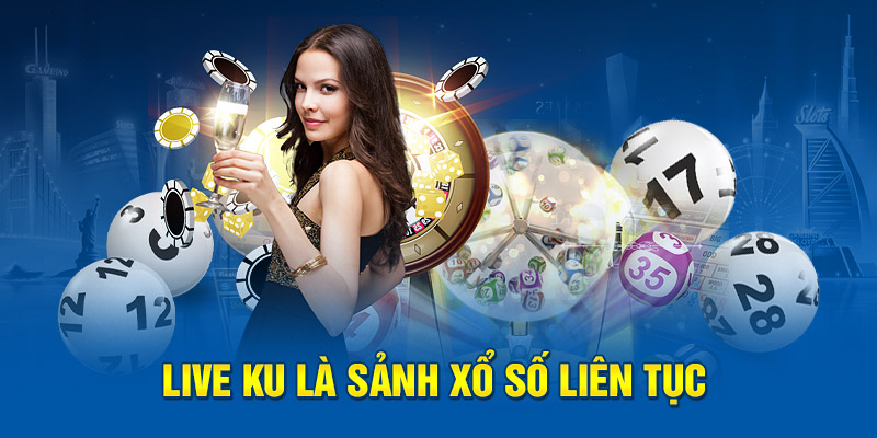 Live KU là sảnh xổ số liên tục