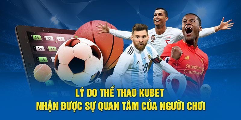 Lý do thể thao Kubet nhận được sự quan tâm của người chơi