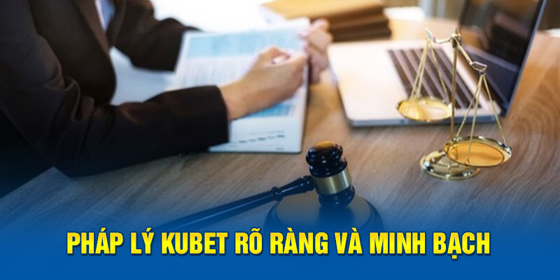 Pháp lý Kubet rõ ràng và minh bạch