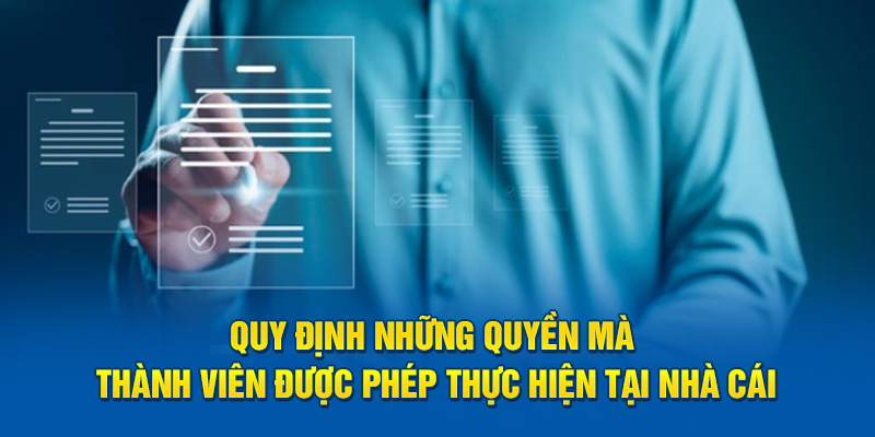 Quy định những quyền mà thành viên được phép thực hiện tại nhà cái