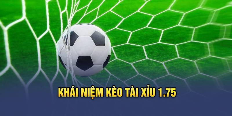 Khái niệm kèo tài xỉu 1.75