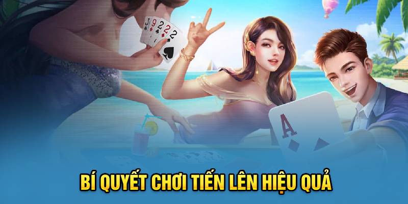 Bí quyết chơi tiến lên hiệu quả