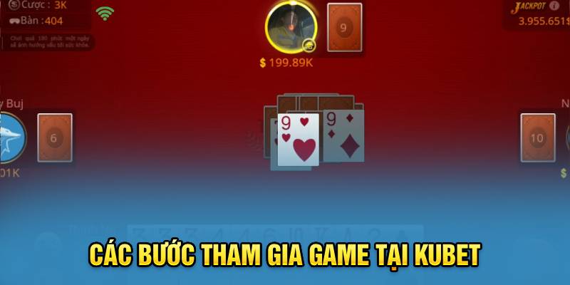 Các bước tham gia game tại Kubet