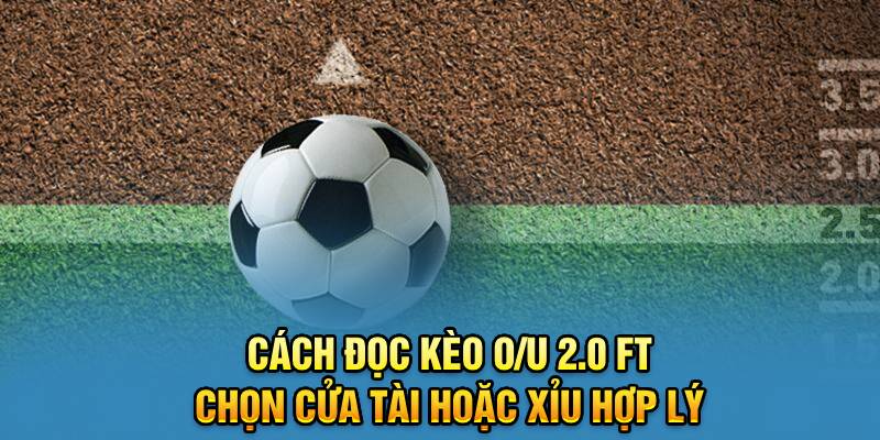 Cách đọc kèo O/U 2.0 FT