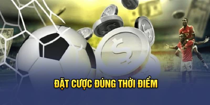 Đặt cược đúng thời điểm