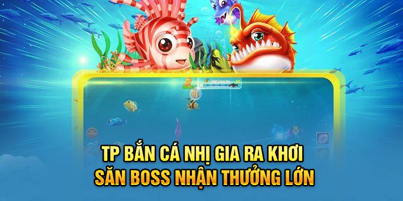 TP Bắn Cá Nhị Gia Ra Khơi Săn Boss Nhận Thưởng Lớn